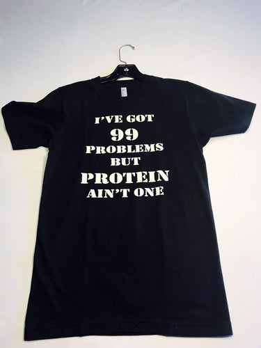 I've Got 99 Problems But Protein Ain't One Tee Black